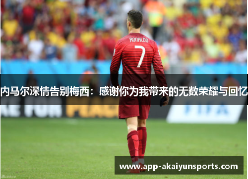内马尔深情告别梅西：感谢你为我带来的无数荣耀与回忆