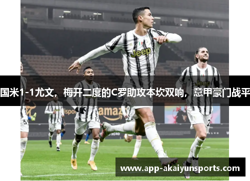 国米1-1尤文，梅开二度的C罗助攻本坎双响，意甲豪门战平